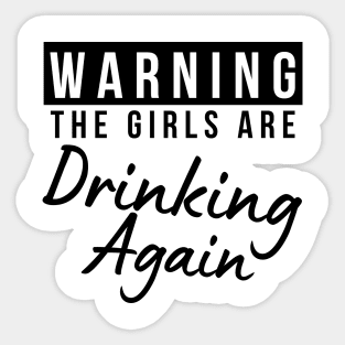 Warning The Girls Are Out Drinking Again. Matching Friends. Girls Night Out Drinking. Funny Drinking Saying. Sticker